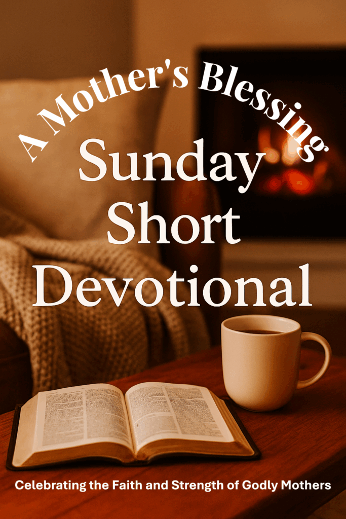 Sunday Devotional: A Mother’s Blessing - Living Faith Fearlessly